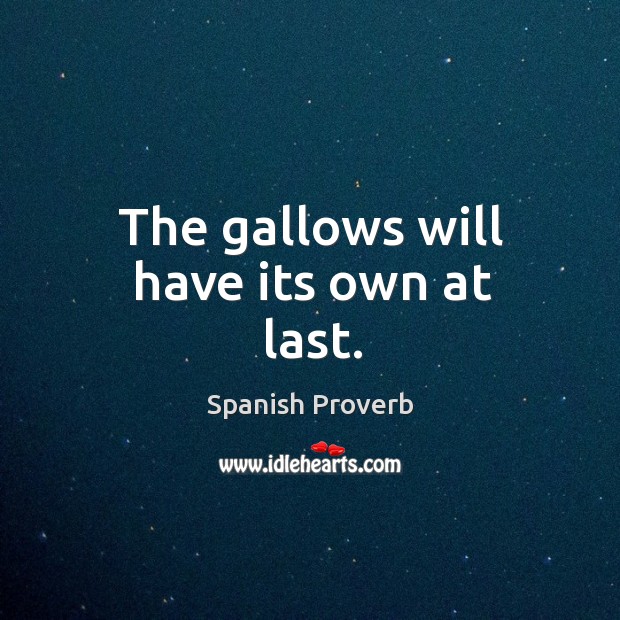 The gallows will have its own at last. Spanish Proverbs Image