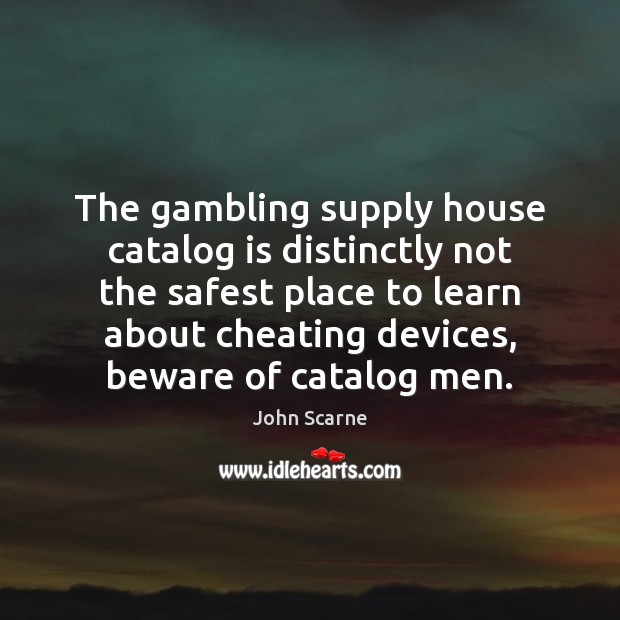 The gambling supply house catalog is distinctly not the safest place to 