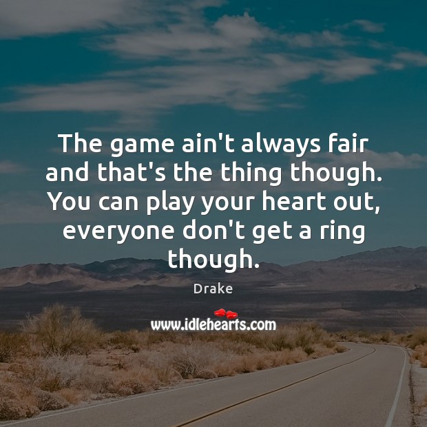 The game ain’t always fair and that’s the thing though. You can Image