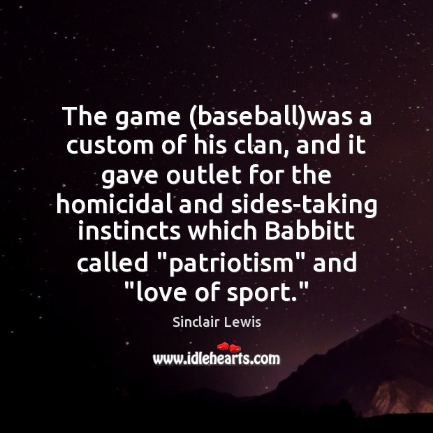 The game (baseball)was a custom of his clan, and it gave Sinclair Lewis Picture Quote