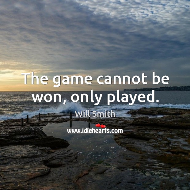 The game cannot be won, only played. Will Smith Picture Quote