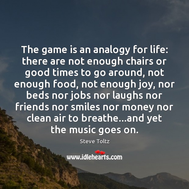 The game is an analogy for life: there are not enough chairs Steve Toltz Picture Quote