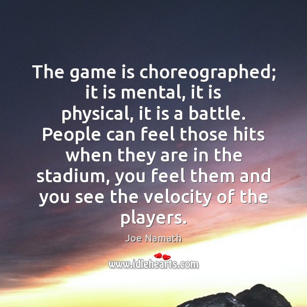 The game is choreographed; it is mental, it is physical, it is Image