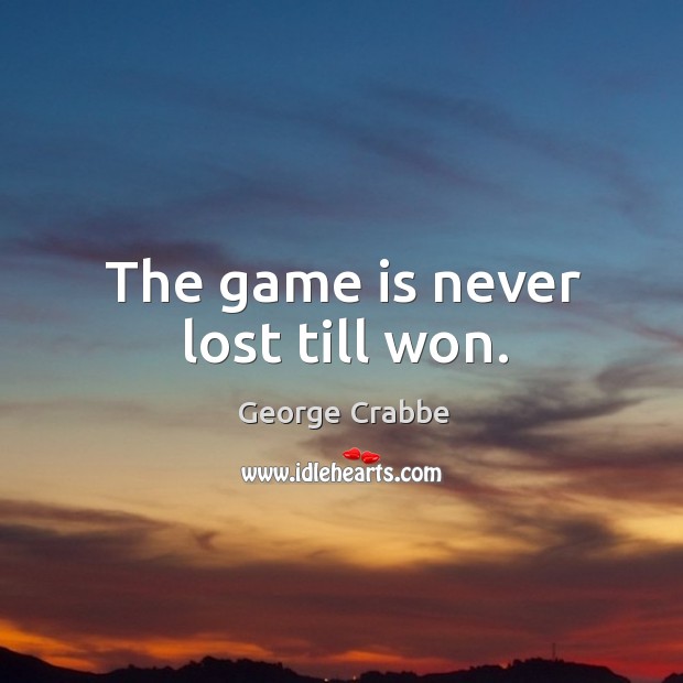 The game is never lost till won. Image