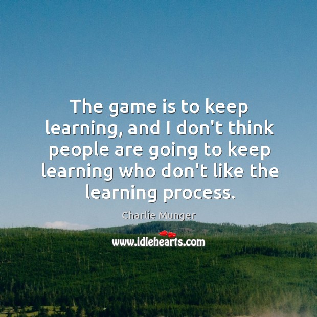 The game is to keep learning, and I don’t think people are Charlie Munger Picture Quote