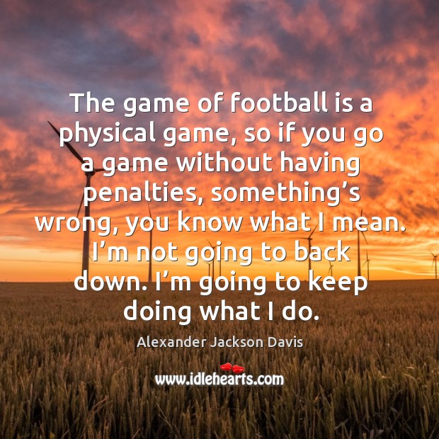 The game of football is a physical game, so if you go a game without having penalties Football Quotes Image