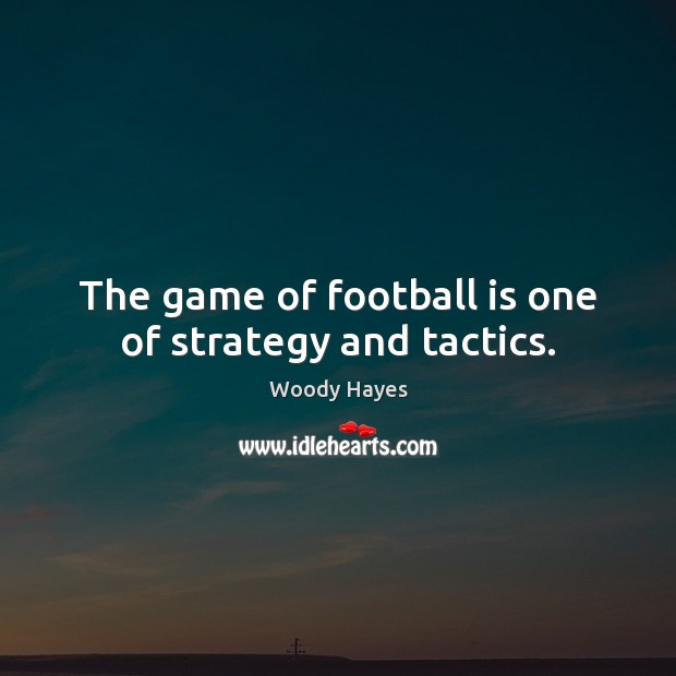 The game of football is one of strategy and tactics. Woody Hayes Picture Quote