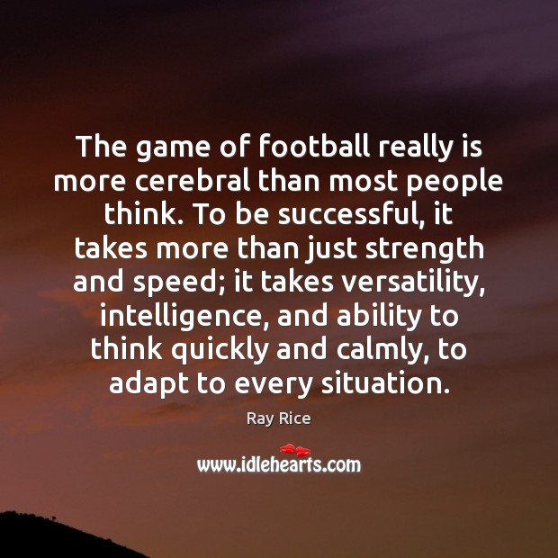 The game of football really is more cerebral than most people think. To Be Successful Quotes Image