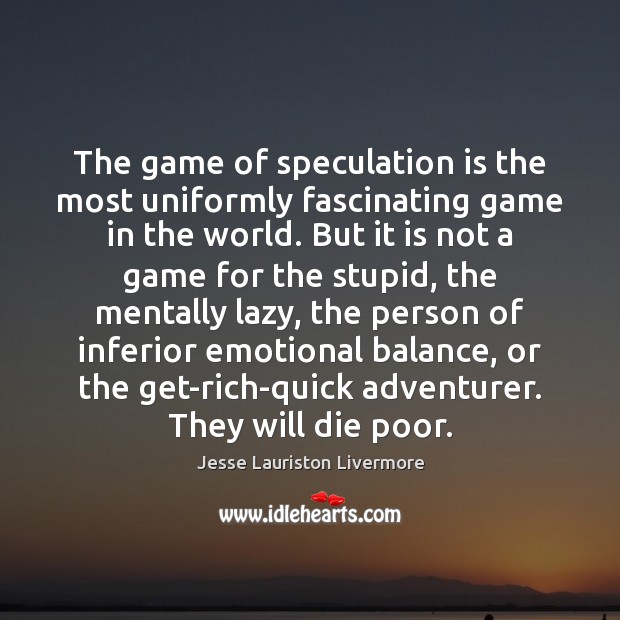 The game of speculation is the most uniformly fascinating game in the 