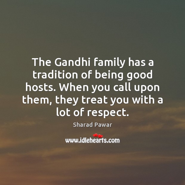 The Gandhi family has a tradition of being good hosts. When you Sharad Pawar Picture Quote
