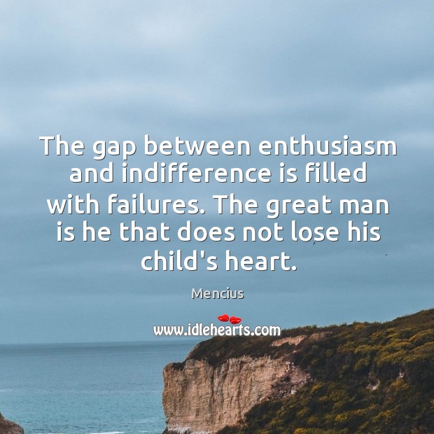 The gap between enthusiasm and indifference is filled with failures. The great Mencius Picture Quote