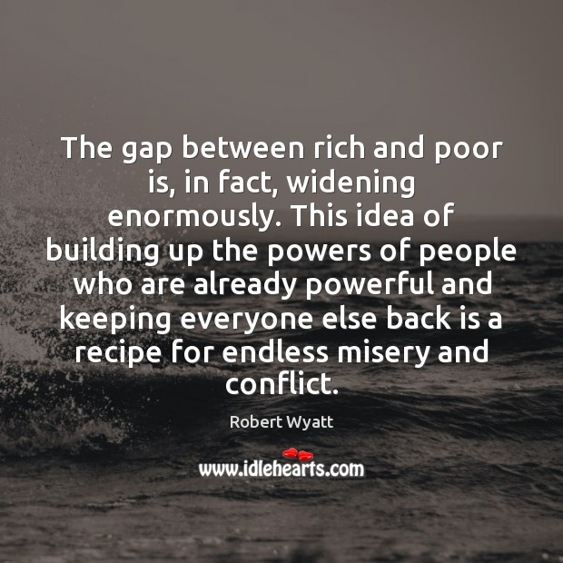 The gap between rich and poor is, in fact, widening enormously. This Robert Wyatt Picture Quote