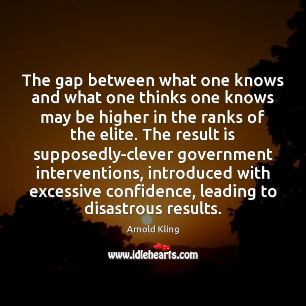 The gap between what one knows and what one thinks one knows Arnold Kling Picture Quote