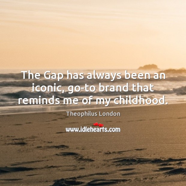 The Gap has always been an iconic, go-to brand that reminds me of my childhood. Theophilus London Picture Quote