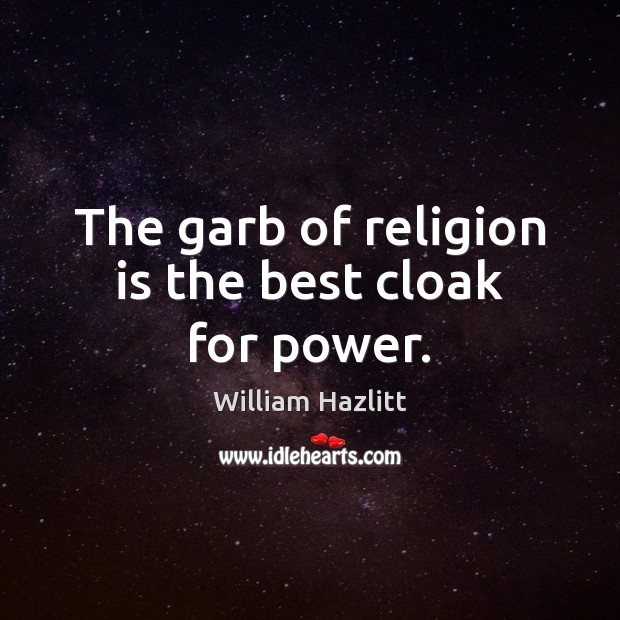 The garb of religion is the best cloak for power. William Hazlitt Picture Quote