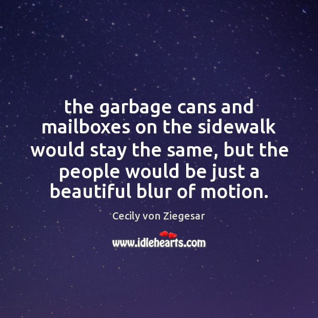 The garbage cans and mailboxes on the sidewalk would stay the same, Cecily von Ziegesar Picture Quote