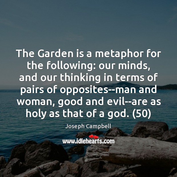 The Garden is a metaphor for the following: our minds, and our Image