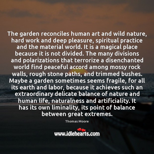 The garden reconciles human art and wild nature, hard work and deep Thomas Moore Picture Quote