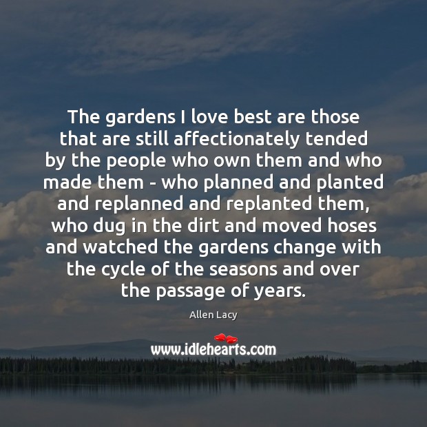 The gardens I love best are those that are still affectionately tended Allen Lacy Picture Quote