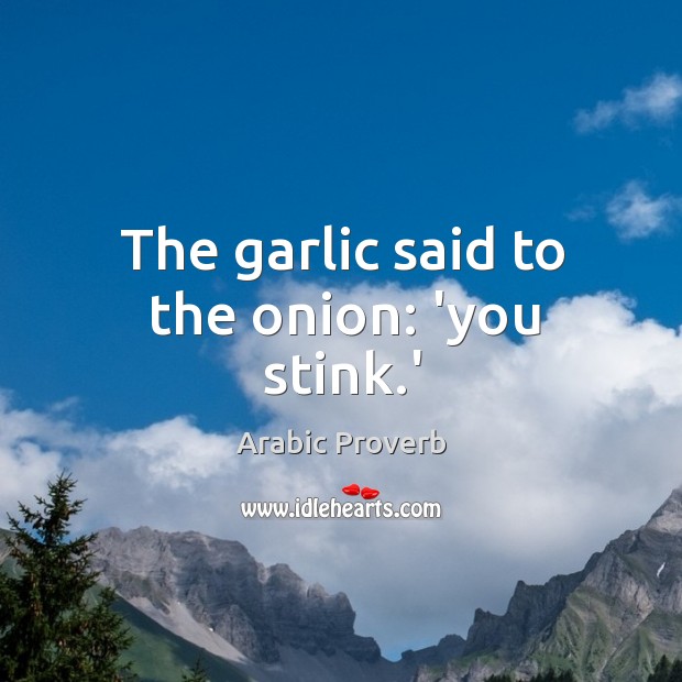 The garlic said to the onion: ‘you stink.’ Arabic Proverbs Image