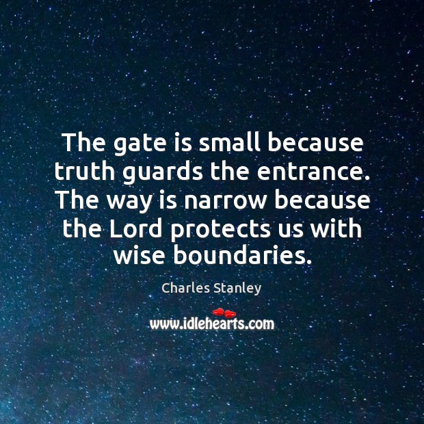 The gate is small because truth guards the entrance. The way is Charles Stanley Picture Quote