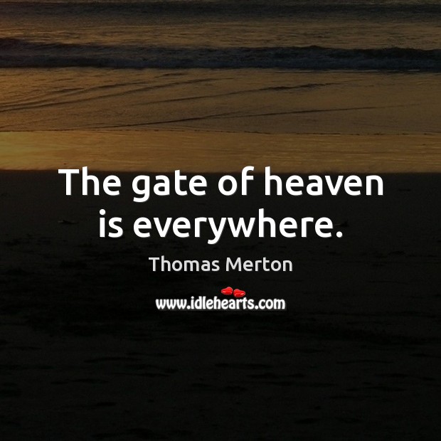 The gate of heaven is everywhere. Thomas Merton Picture Quote
