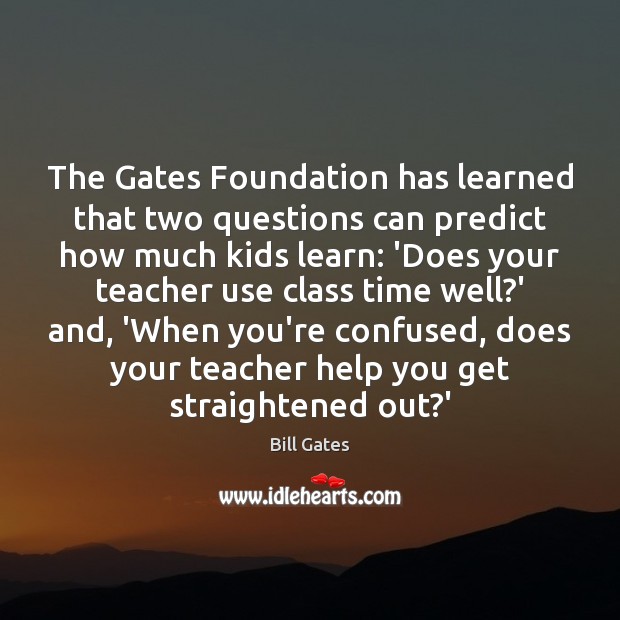 The Gates Foundation has learned that two questions can predict how much Bill Gates Picture Quote
