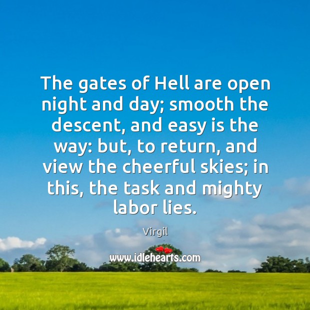 The gates of Hell are open night and day; smooth the descent, Virgil Picture Quote