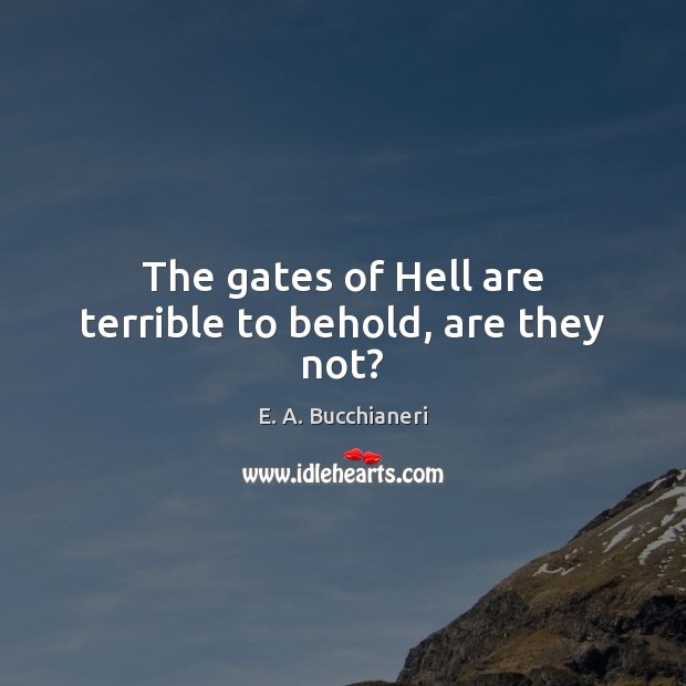 The gates of Hell are terrible to behold, are they not? Image