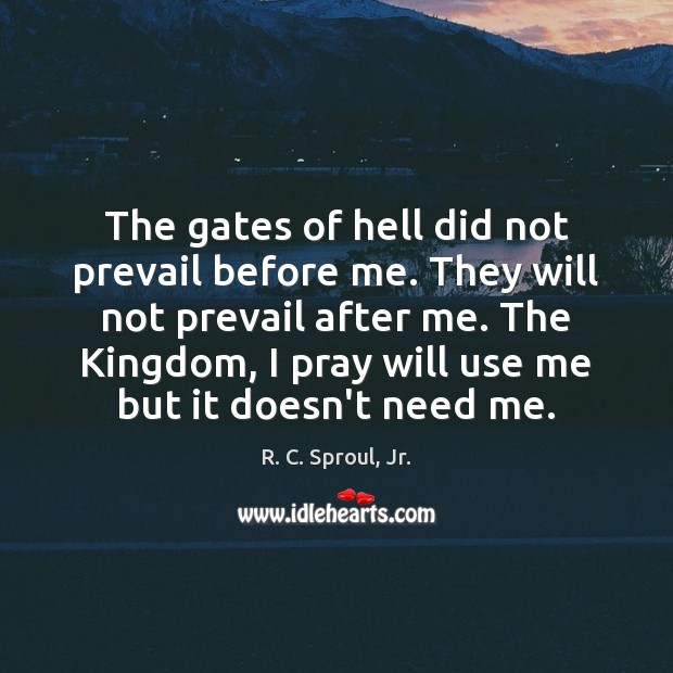 The gates of hell did not prevail before me. They will not R. C. Sproul, Jr. Picture Quote