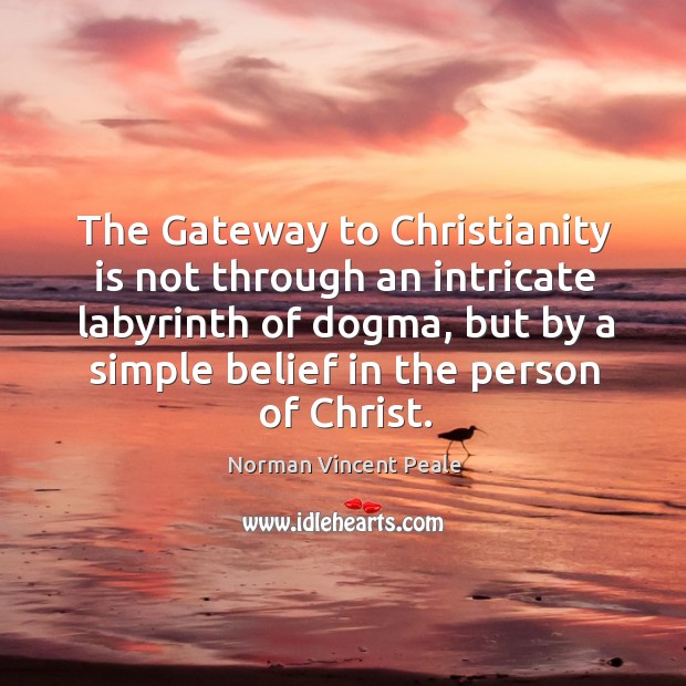 The gateway to christianity is not through an intricate labyrinth of dogma Norman Vincent Peale Picture Quote