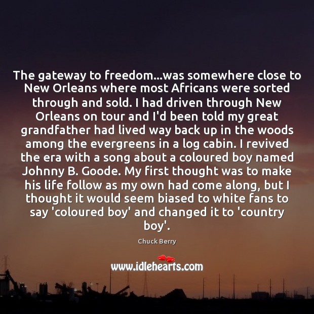 The gateway to freedom…was somewhere close to New Orleans where most Chuck Berry Picture Quote