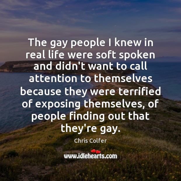 The gay people I knew in real life were soft spoken and Chris Colfer Picture Quote