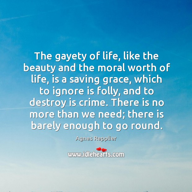 The gayety of life, like the beauty and the moral worth of Agnes Repplier Picture Quote