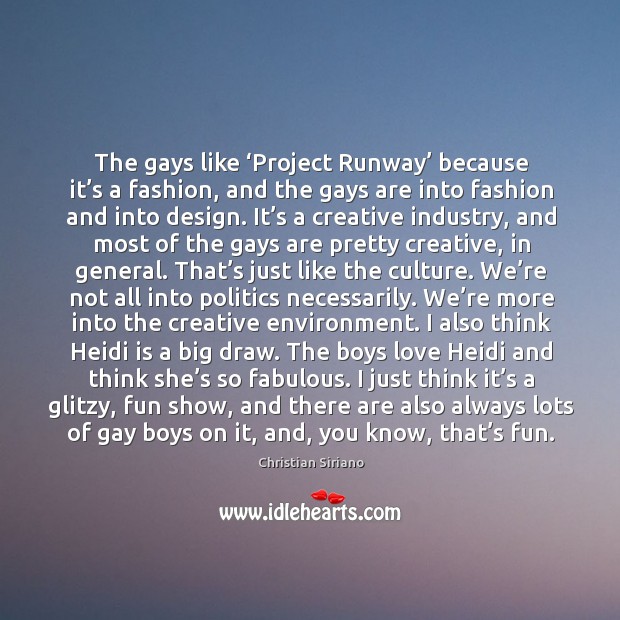 The gays like ‘project runway’ because it’s a fashion, and the gays are into fashion and into design. Christian Siriano Picture Quote