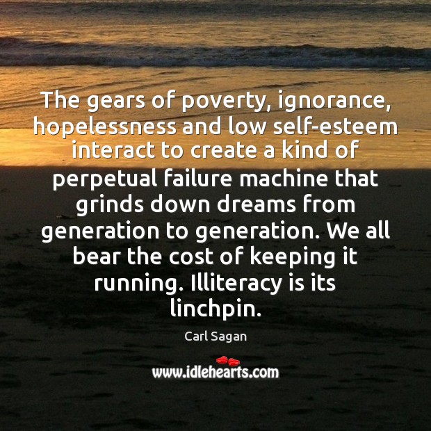 The gears of poverty, ignorance, hopelessness and low self-esteem interact to create Carl Sagan Picture Quote