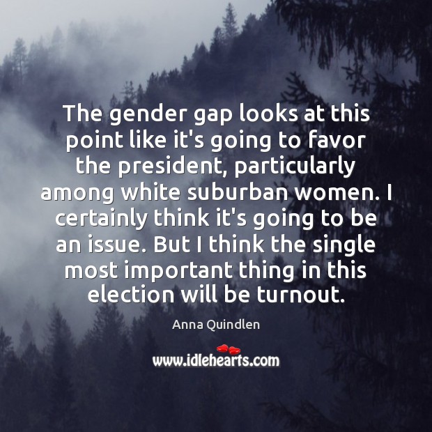 The gender gap looks at this point like it’s going to favor Anna Quindlen Picture Quote