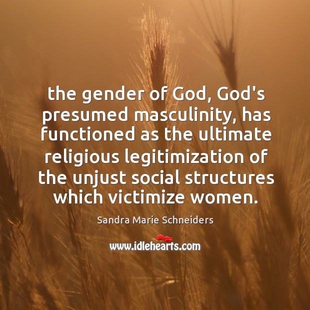 The gender of God, God’s presumed masculinity, has functioned as the ultimate Image
