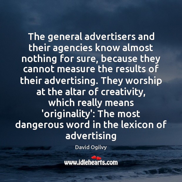 The general advertisers and their agencies know almost nothing for sure, because David Ogilvy Picture Quote