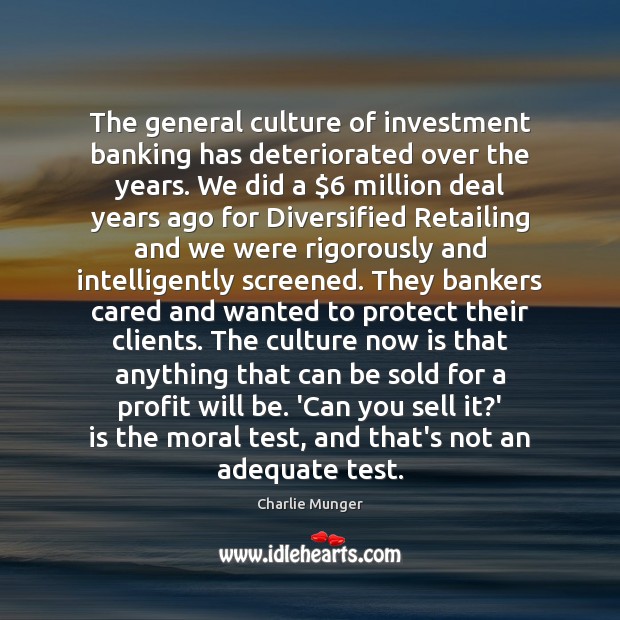 The general culture of investment banking has deteriorated over the years. We Image