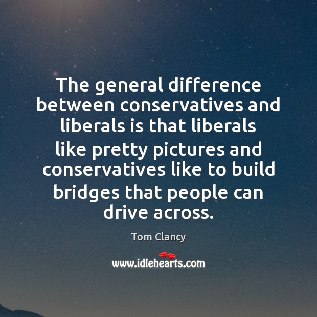 The general difference between conservatives and liberals is that liberals like pretty Tom Clancy Picture Quote