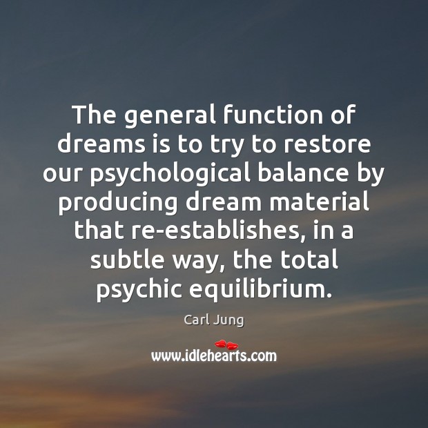 The general function of dreams is to try to restore our psychological Carl Jung Picture Quote