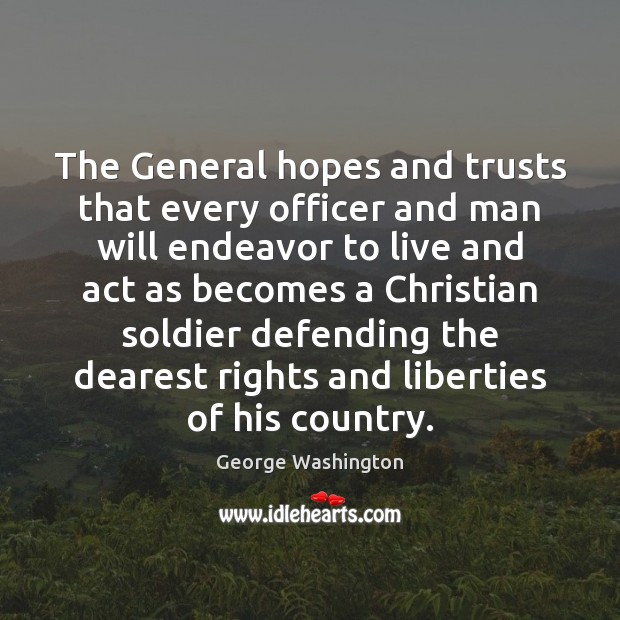 The General hopes and trusts that every officer and man will endeavor George Washington Picture Quote