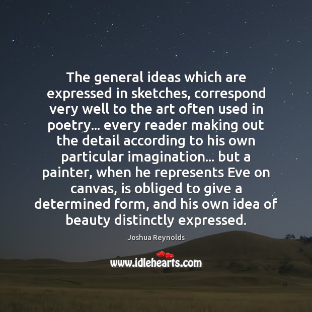 The general ideas which are expressed in sketches, correspond very well to Joshua Reynolds Picture Quote