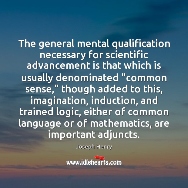 The general mental qualification necessary for scientific advancement is that which is Logic Quotes Image