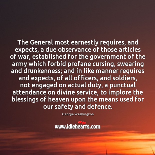 The General most earnestly requires, and expects, a due observance of those George Washington Picture Quote
