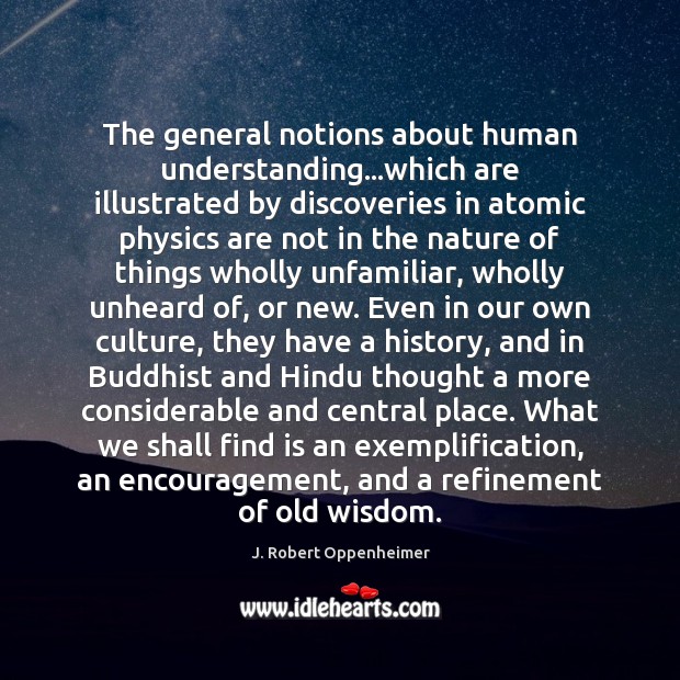 The general notions about human understanding…which are illustrated by discoveries in J. Robert Oppenheimer Picture Quote