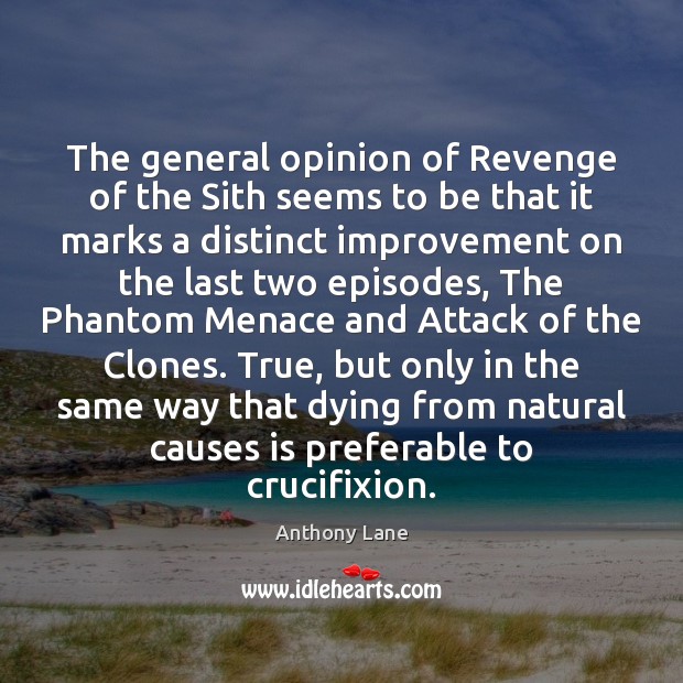 The general opinion of Revenge of the Sith seems to be that Anthony Lane Picture Quote