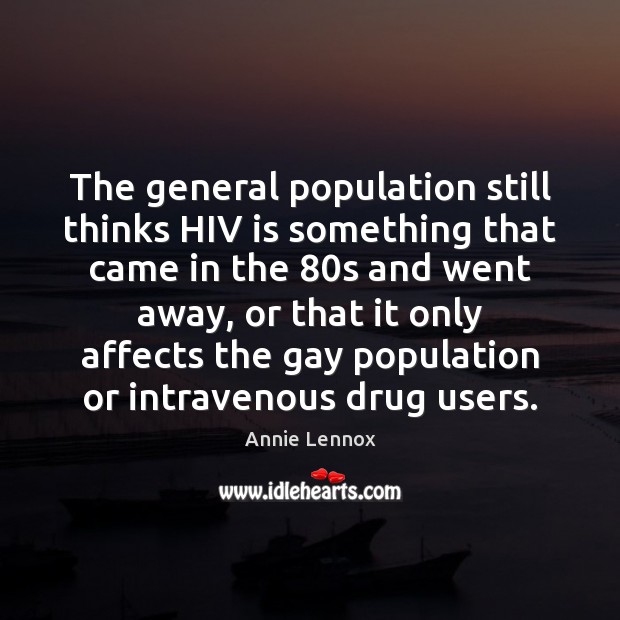 The general population still thinks HIV is something that came in the 80 Annie Lennox Picture Quote