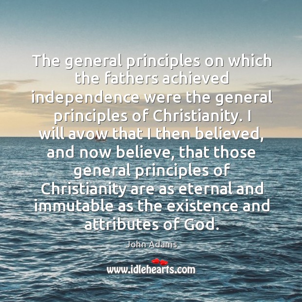 The general principles on which the fathers achieved independence were the general John Adams Picture Quote